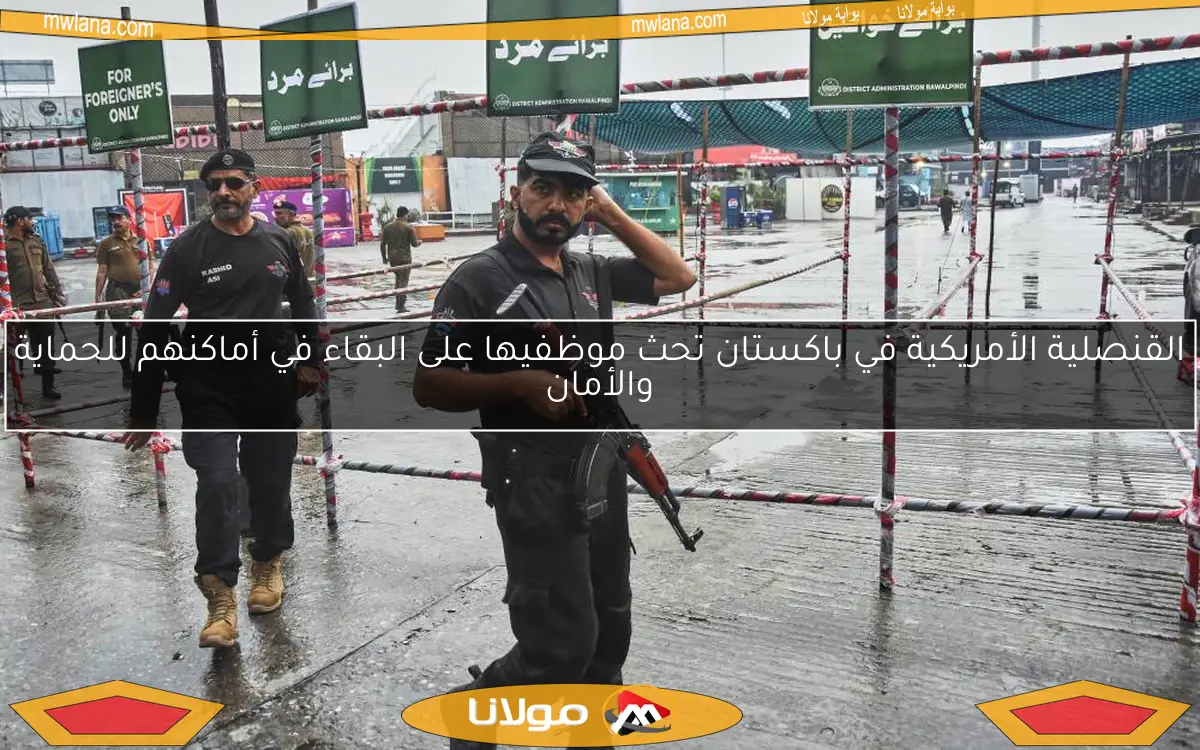 القنصلية الأمريكية في باكستان تحث موظفيها على البقاء في أماكنهم للحماية والأمان