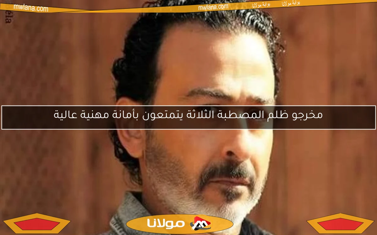 مخرجو ظلم المصطبة الثلاثة يتمتعون بأمانة مهنية عالية