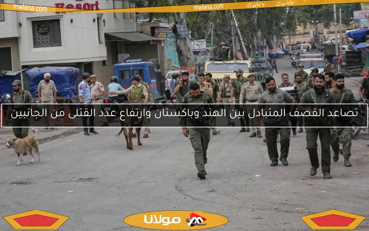 تصاعد القصف المتبادل بين الهند وباكستان وارتفاع عدد القتلى من الجانبين