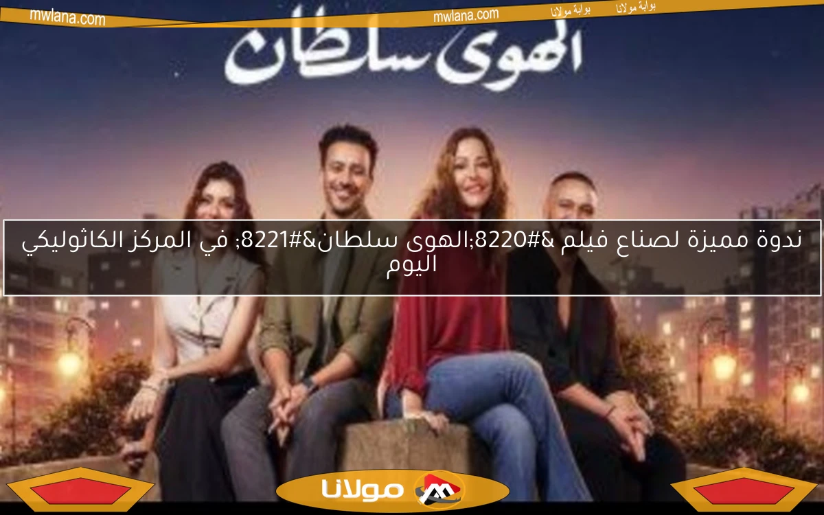 ندوة مميزة لصناع فيلم “الهوى سلطان” في المركز الكاثوليكي اليوم