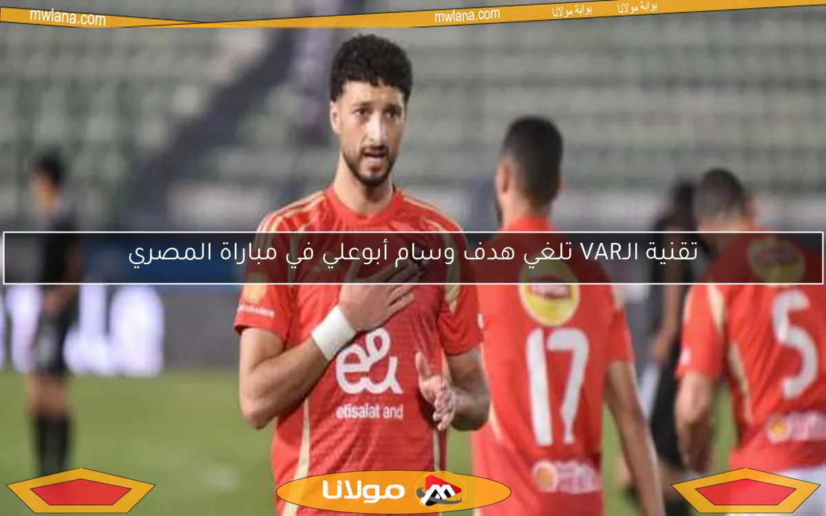 تقنية الـVAR تلغي هدف وسام أبوعلي في مباراة المصري
