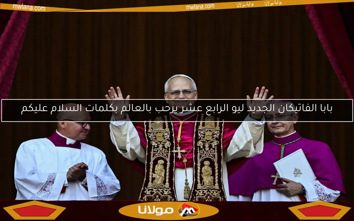 بابا الفاتيكان الجديد ليو الرابع عشر يرحب بالعالم بكلمات السلام عليكم