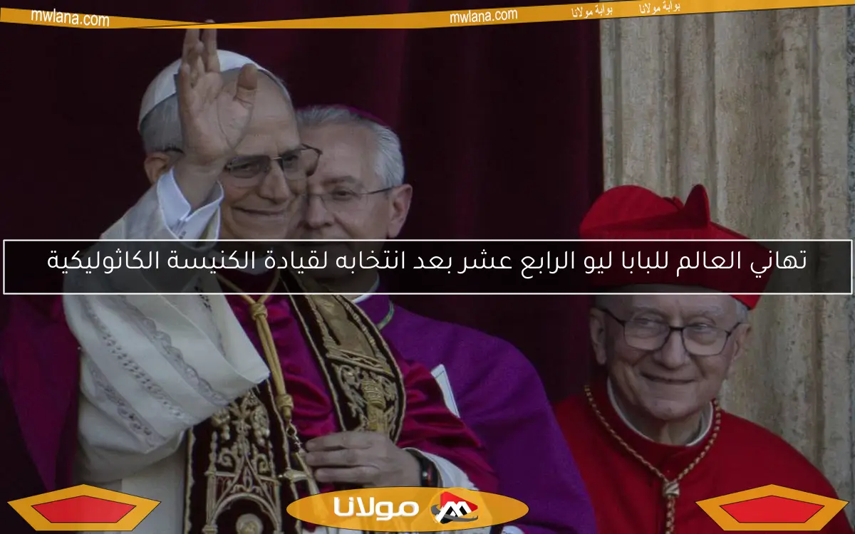تهاني العالم للبابا ليو الرابع عشر بعد انتخابه لقيادة الكنيسة الكاثوليكية