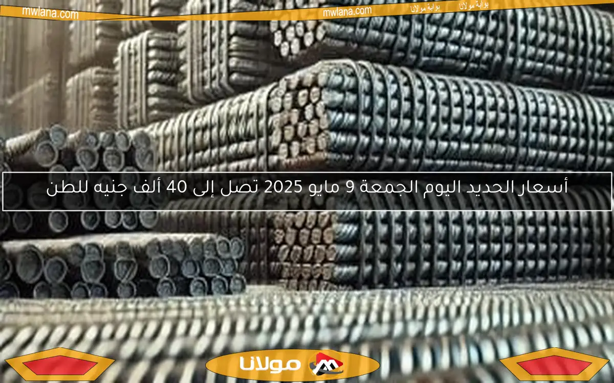 أسعار الحديد اليوم الجمعة 9 مايو 2025 تصل إلى 40 ألف جنيه للطن