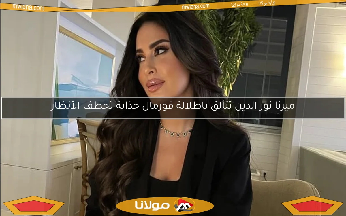 ميرنا نور الدين تتألق بإطلالة فورمال جذابة تخطف الأنظار