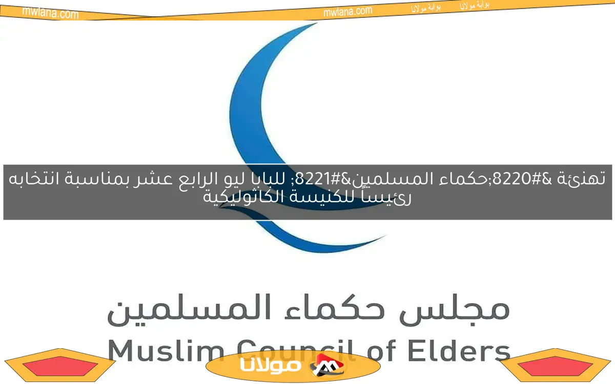تهنئة “حكماء المسلمين” للبابا ليو الرابع عشر بمناسبة انتخابه رئيساً للكنيسة الكاثوليكية