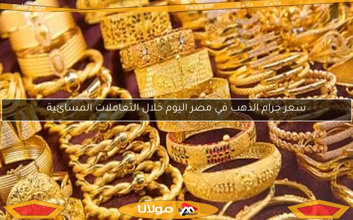 سعر جرام الذهب في مصر اليوم خلال التعاملات المسائية