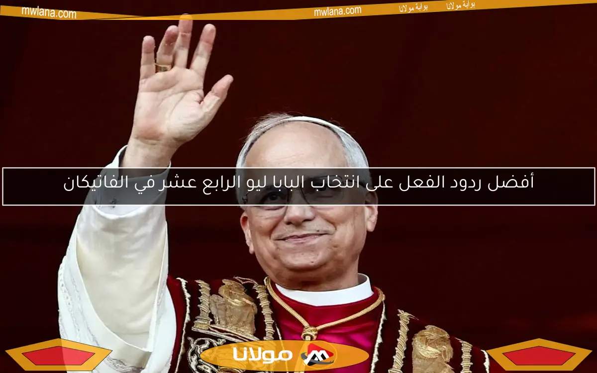 أفضل ردود الفعل على انتخاب البابا ليو الرابع عشر في الفاتيكان