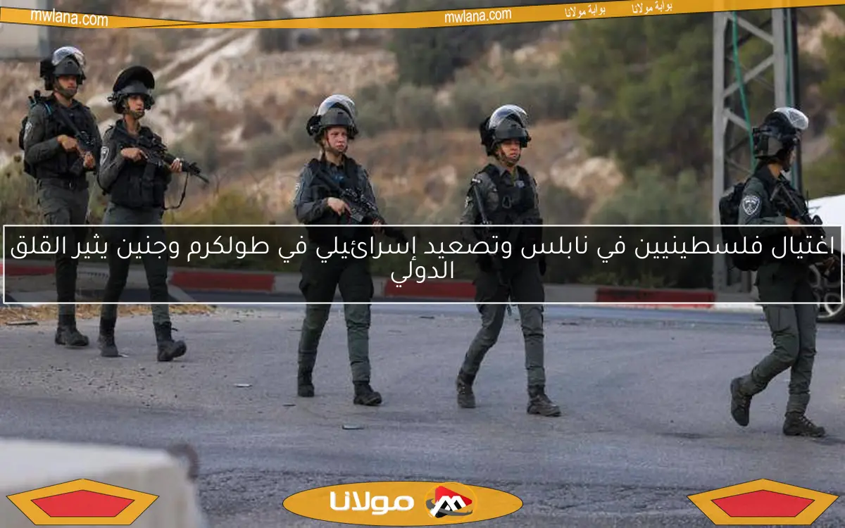 اغتيال فلسطينيين في نابلس وتصعيد إسرائيلي في طولكرم وجنين يثير القلق الدولي