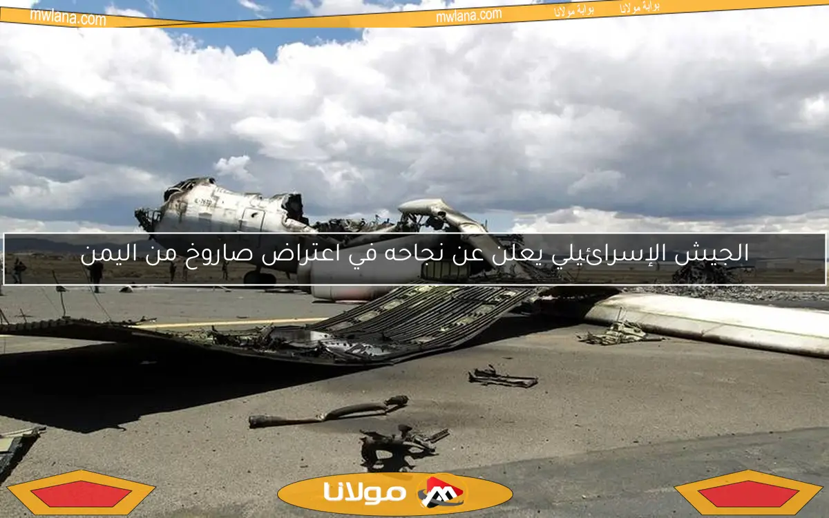 الجيش الإسرائيلي يعلن عن نجاحه في اعتراض صاروخ من اليمن