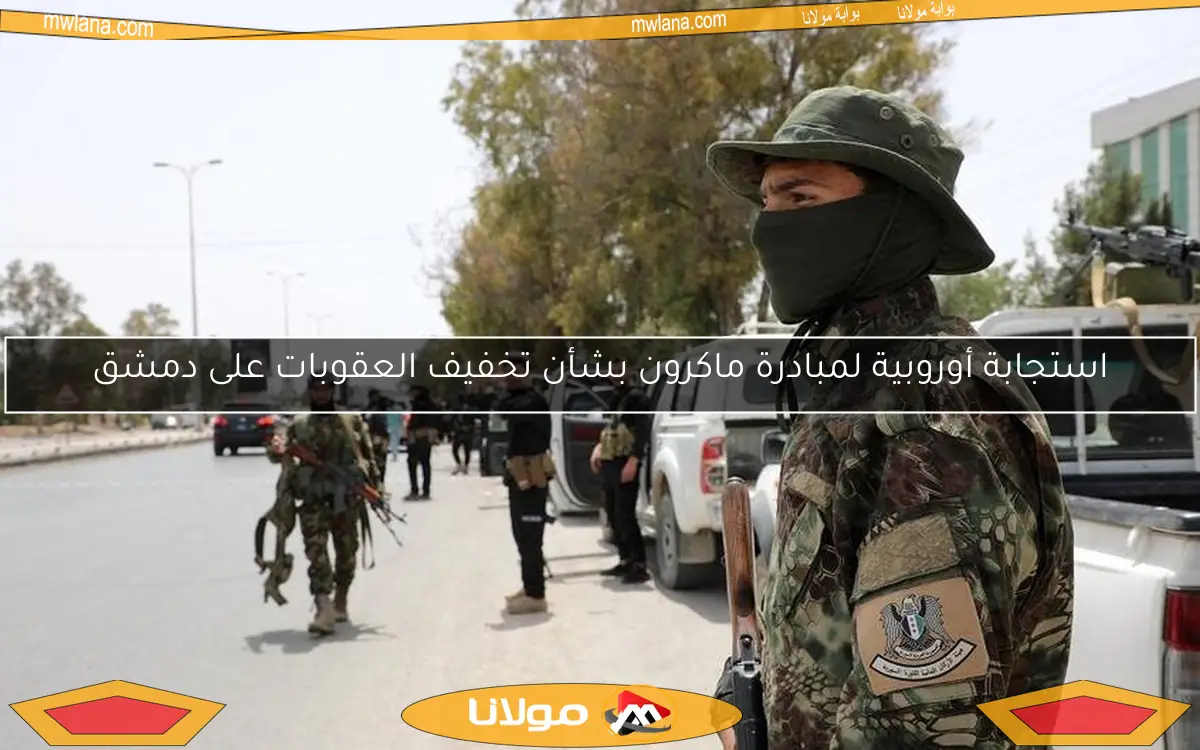 استجابة أوروبية لمبادرة ماكرون بشأن تخفيف العقوبات على دمشق