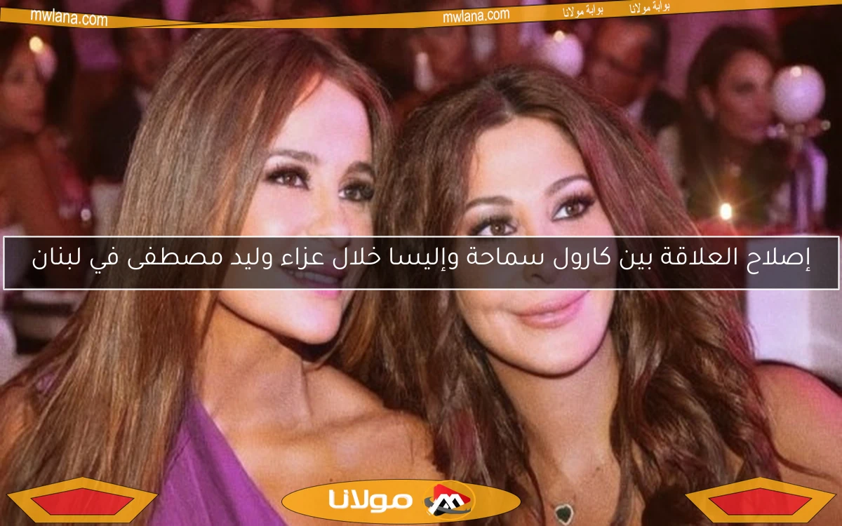 إصلاح العلاقة بين كارول سماحة وإليسا خلال عزاء وليد مصطفى في لبنان