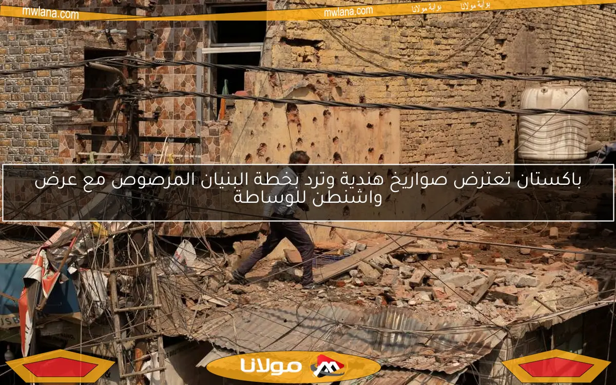 باكستان تعترض صواريخ هندية وترد بخطة البنيان المرصوص مع عرض واشنطن للوساطة
