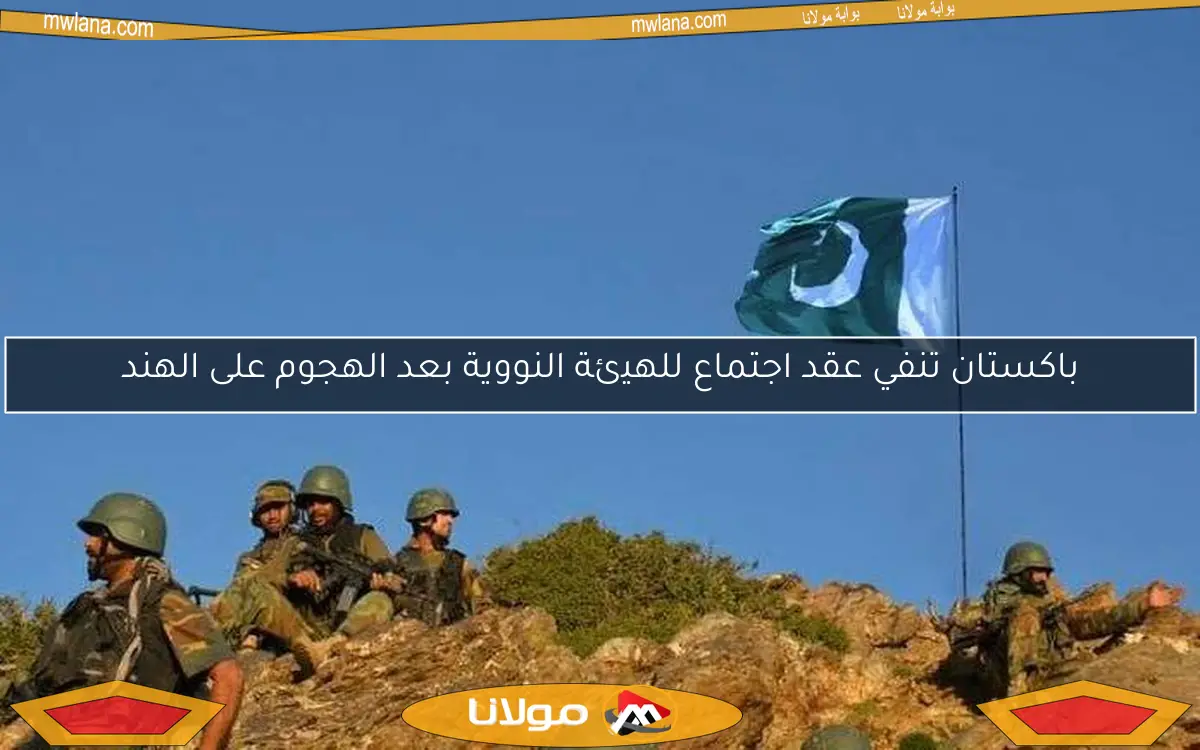 باكستان تنفي عقد اجتماع للهيئة النووية بعد الهجوم على الهند