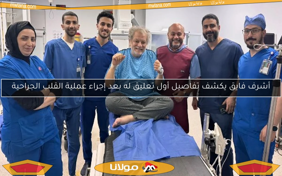 أشرف فايق يكشف تفاصيل أول تعليق له بعد إجراء عملية القلب الجراحية