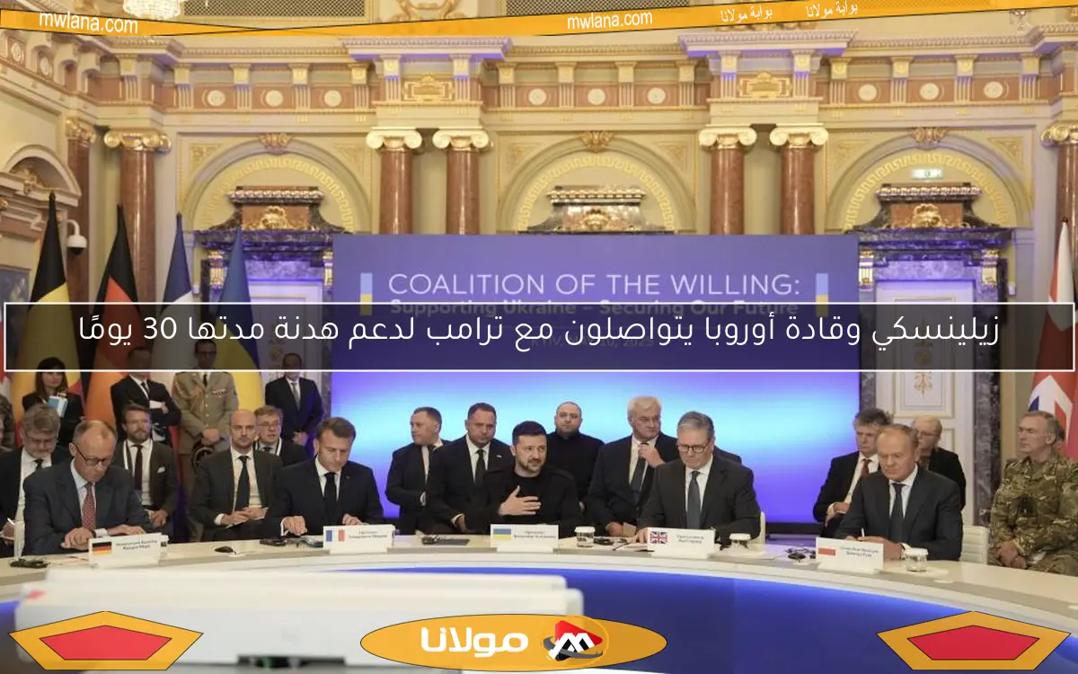 زيلينسكي وقادة أوروبا يتواصلون مع ترامب لدعم هدنة مدتها 30 يومًا