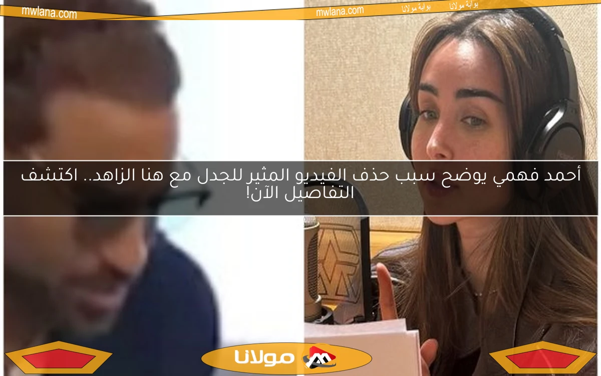 أحمد فهمي يوضح سبب حذف الفيديو المثير للجدل مع هنا الزاهد.. اكتشف التفاصيل الآن!