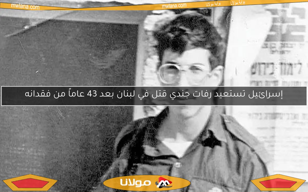 إسرائيل تستعيد رفات جندي قتل في لبنان بعد 43 عاماً من فقدانه