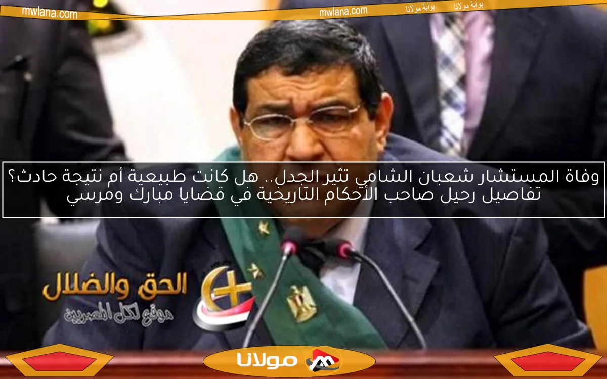وفاة المستشار شعبان الشامي تثير الجدل.. هل كانت طبيعية أم نتيجة حادث؟ تفاصيل رحيل صاحب الأحكام التاريخية في قضايا مبارك ومرسي