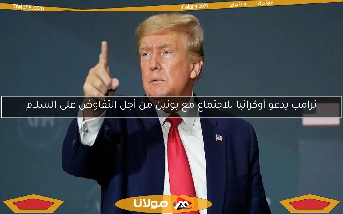 ترامب يدعو أوكرانيا للاجتماع مع بوتين من أجل التفاوض على السلام