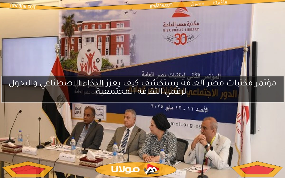 مؤتمر مكتبات مصر العامة يستكشف كيف يعزز الذكاء الاصطناعي والتحول الرقمي الثقافة المجتمعية