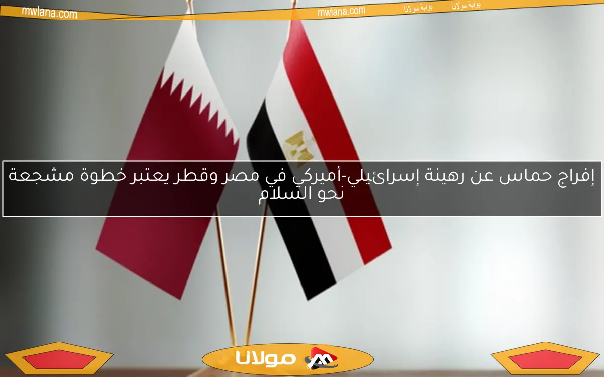 إفراج حماس عن رهينة إسرائيلي-أميركي في مصر وقطر يعتبر خطوة مشجعة نحو السلام