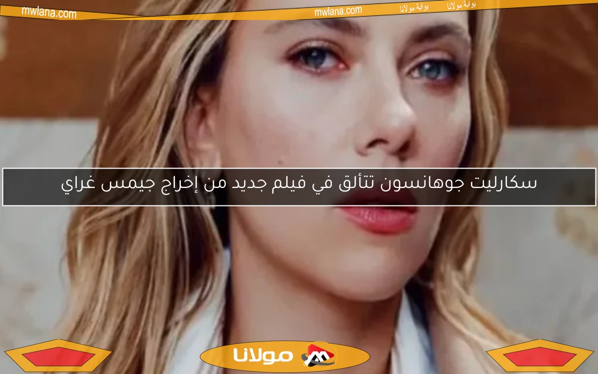 سكارليت جوهانسون تتألق في فيلم جديد من إخراج جيمس غراي