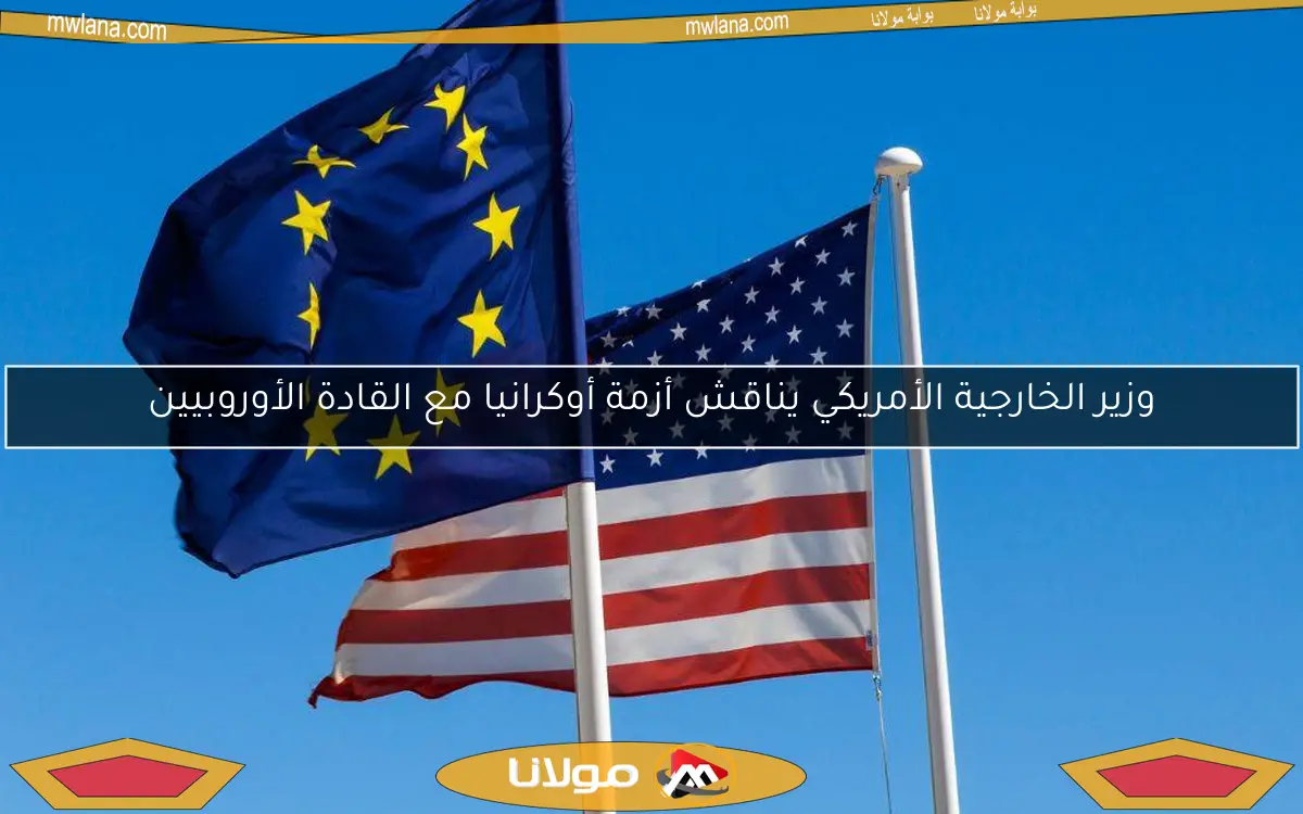 وزير الخارجية الأمريكي يناقش أزمة أوكرانيا مع القادة الأوروبيين