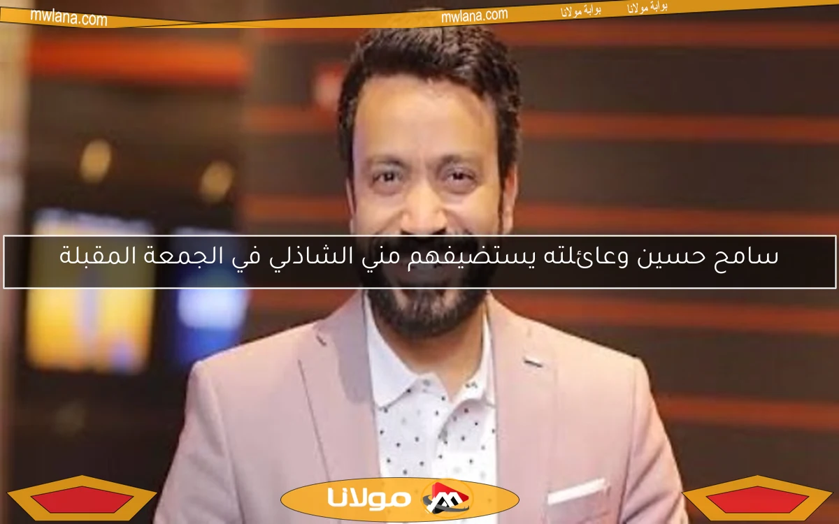 سامح حسين وعائلته يستضيفهم مني الشاذلي في الجمعة المقبلة