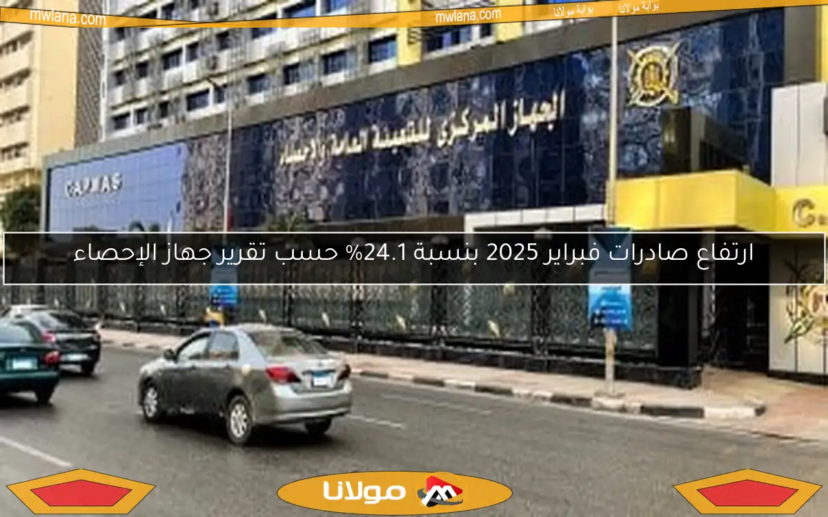 ارتفاع صادرات فبراير 2025 بنسبة 24.1% حسب تقرير جهاز الإحصاء