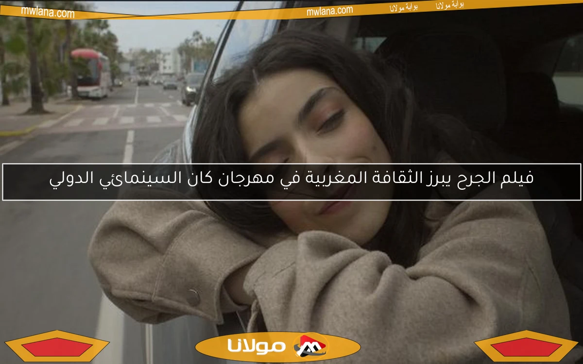 فيلم الجرح يبرز الثقافة المغربية في مهرجان كان السينمائي الدولي