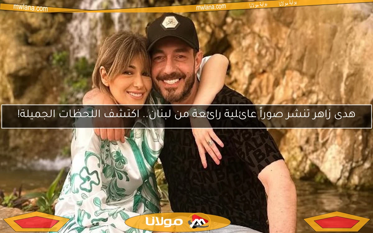 هدى زاهر تنشر صوراً عائلية رائعة من لبنان.. اكتشف اللحظات الجميلة!