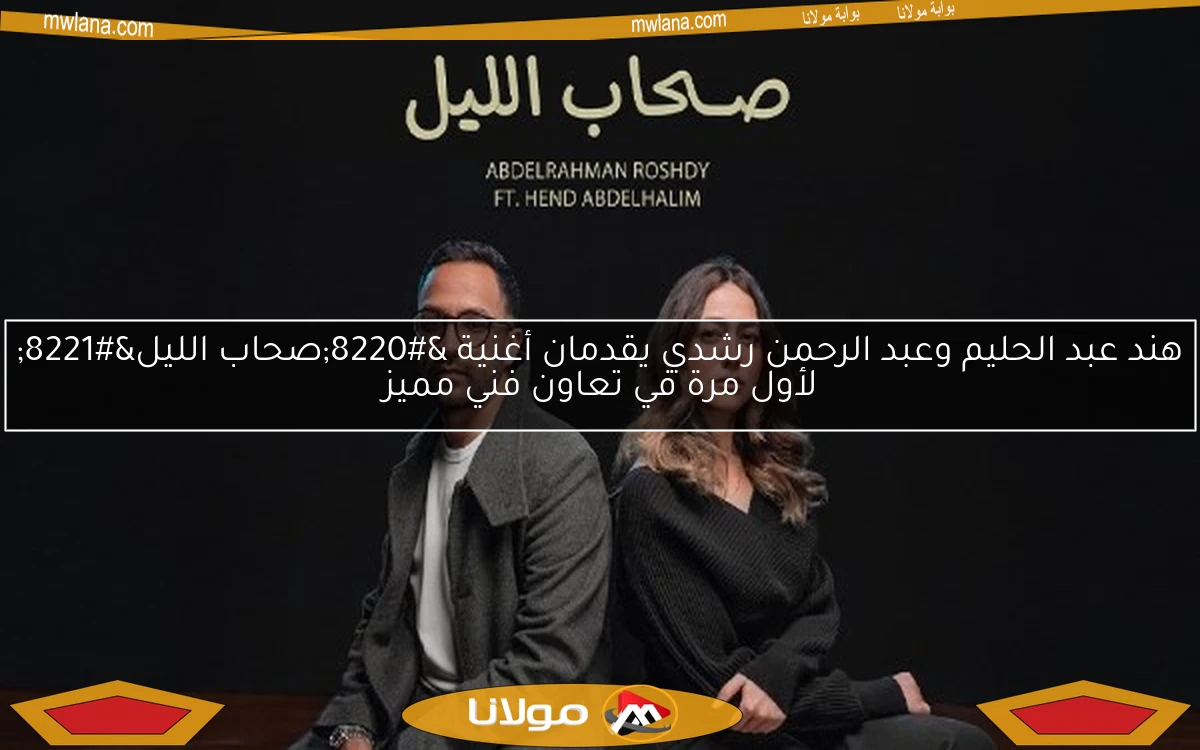 هند عبد الحليم وعبد الرحمن رشدي يقدمان أغنية “صحاب الليل” لأول مرة في تعاون فني مميز