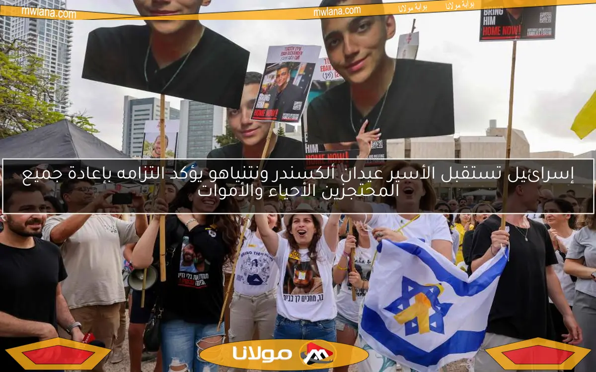 إسرائيل تستقبل الأسير عيدان ألكسندر ونتنياهو يؤكد التزامه بإعادة جميع المحتجزين الأحياء والأموات