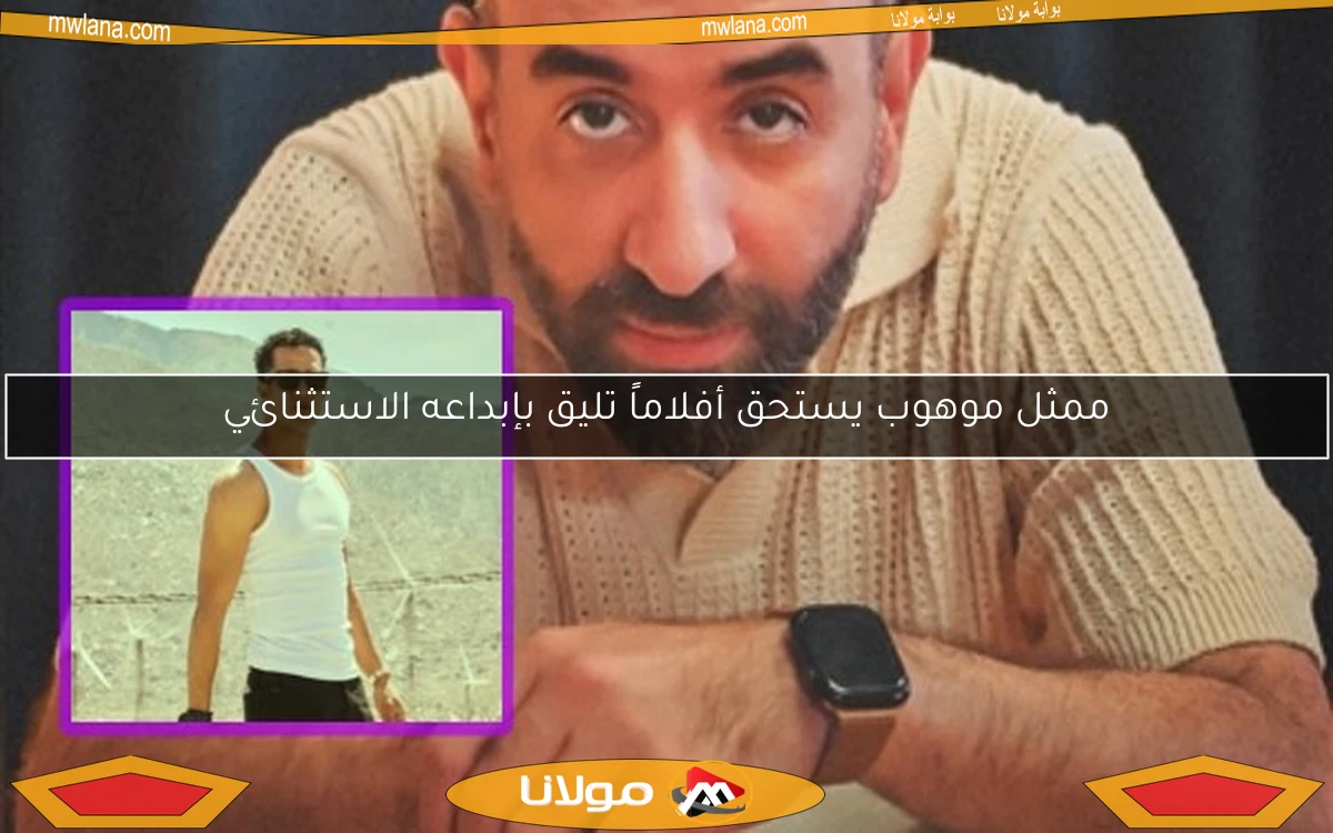 ممثل موهوب يستحق أفلاماً تليق بإبداعه الاستثنائي