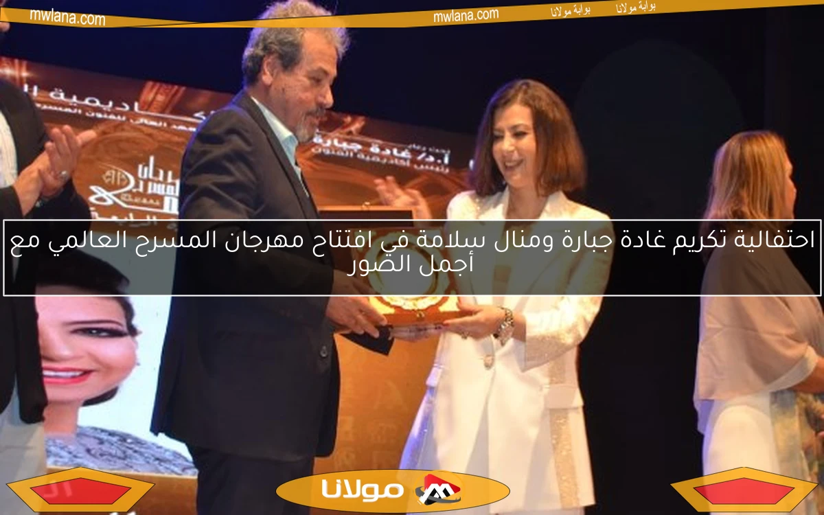 احتفالية تكريم غادة جبارة ومنال سلامة في افتتاح مهرجان المسرح العالمي مع أجمل الصور