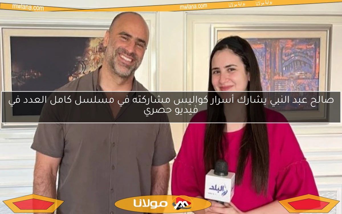 صالح عبد النبي يشارك أسرار كواليس مشاركته في مسلسل كامل العدد في فيديو حصري