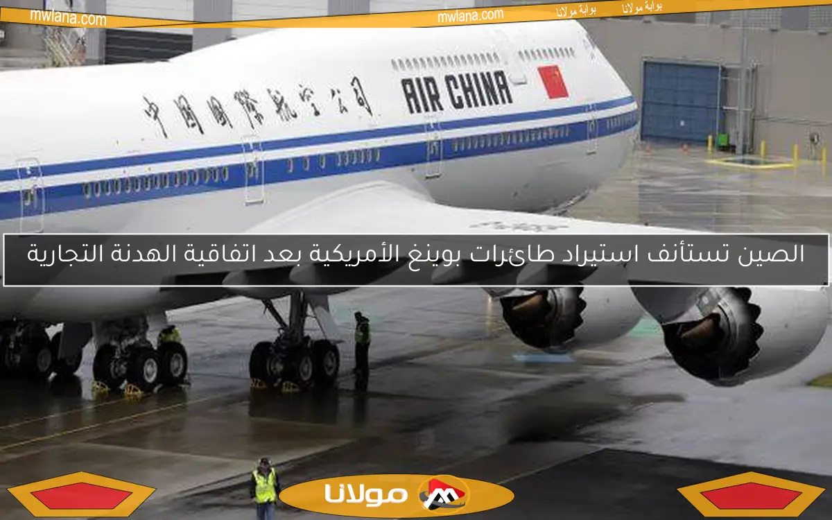 الصين تستأنف استيراد طائرات بوينغ الأمريكية بعد اتفاقية الهدنة التجارية