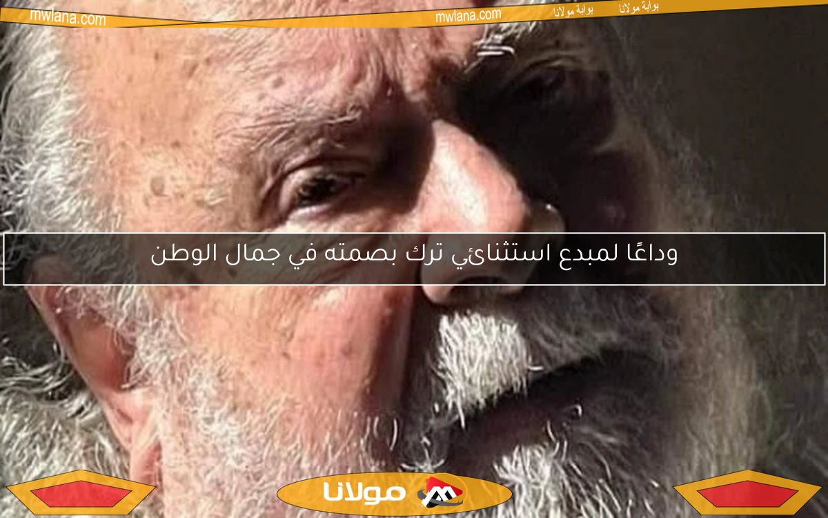 وداعًا لمبدع استثنائي ترك بصمته في جمال الوطن