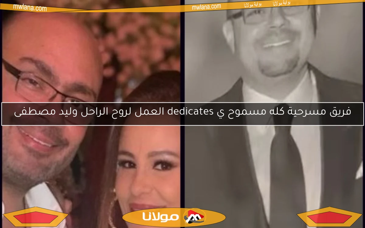 فريق مسرحية كله مسموح ي dedicates العمل لروح الراحل وليد مصطفى