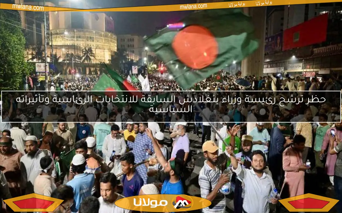 حظر ترشح رئيسة وزراء بنغلادش السابقة للانتخابات الرئاسية وتأثيراته السياسية
