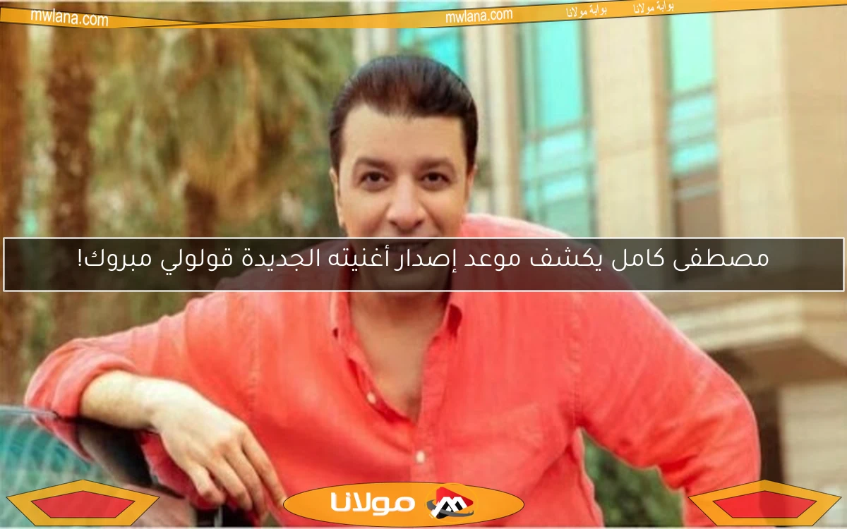 مصطفى كامل يكشف موعد إصدار أغنيته الجديدة قولولي مبروك!