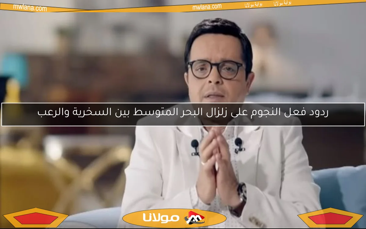 ردود فعل النجوم على زلزال البحر المتوسط بين السخرية والرعب