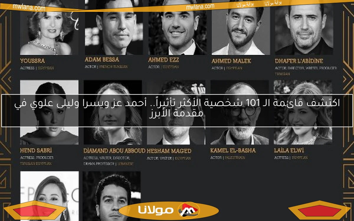 اكتشف قائمة الـ 101 شخصية الأكثر تأثيراً.. أحمد عز ويسرا وليلى علوي في مقدمة الأبرز
