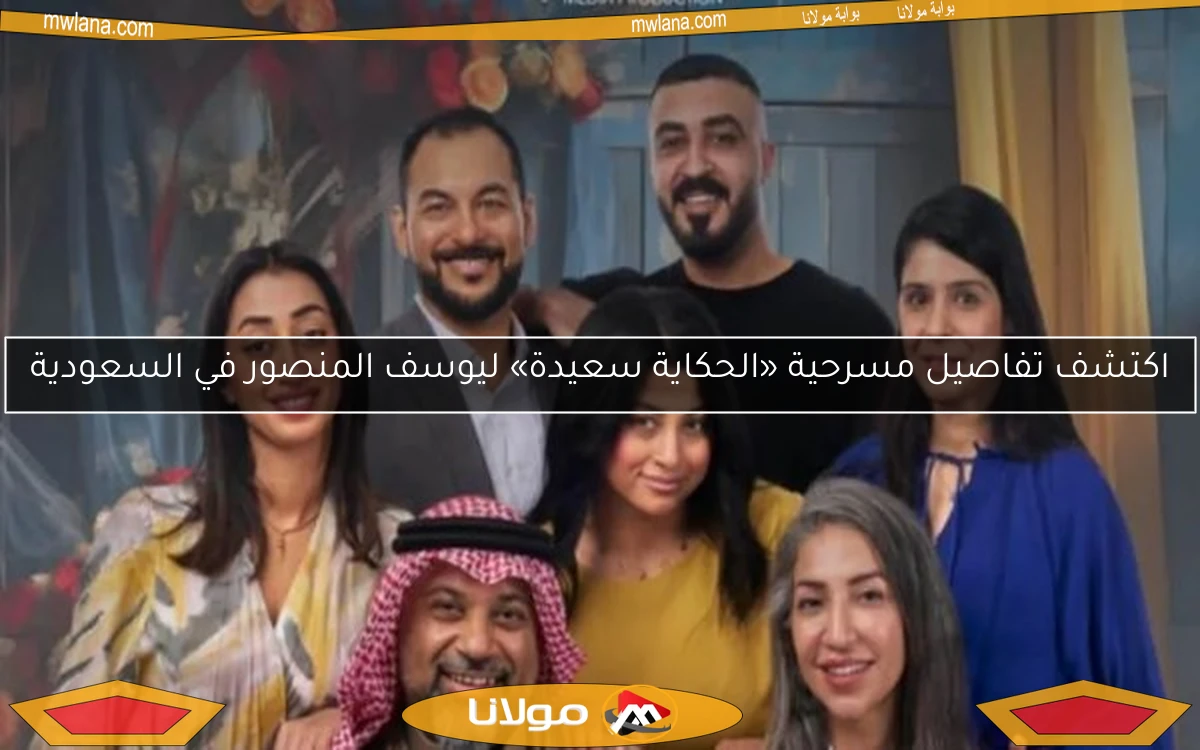 اكتشف تفاصيل مسرحية «الحكاية سعيدة» ليوسف المنصور في السعودية