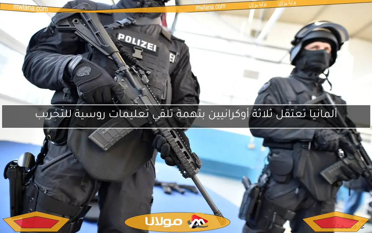ألمانيا تعتقل ثلاثة أوكرانيين بتهمة تلقي تعليمات روسية للتخريب