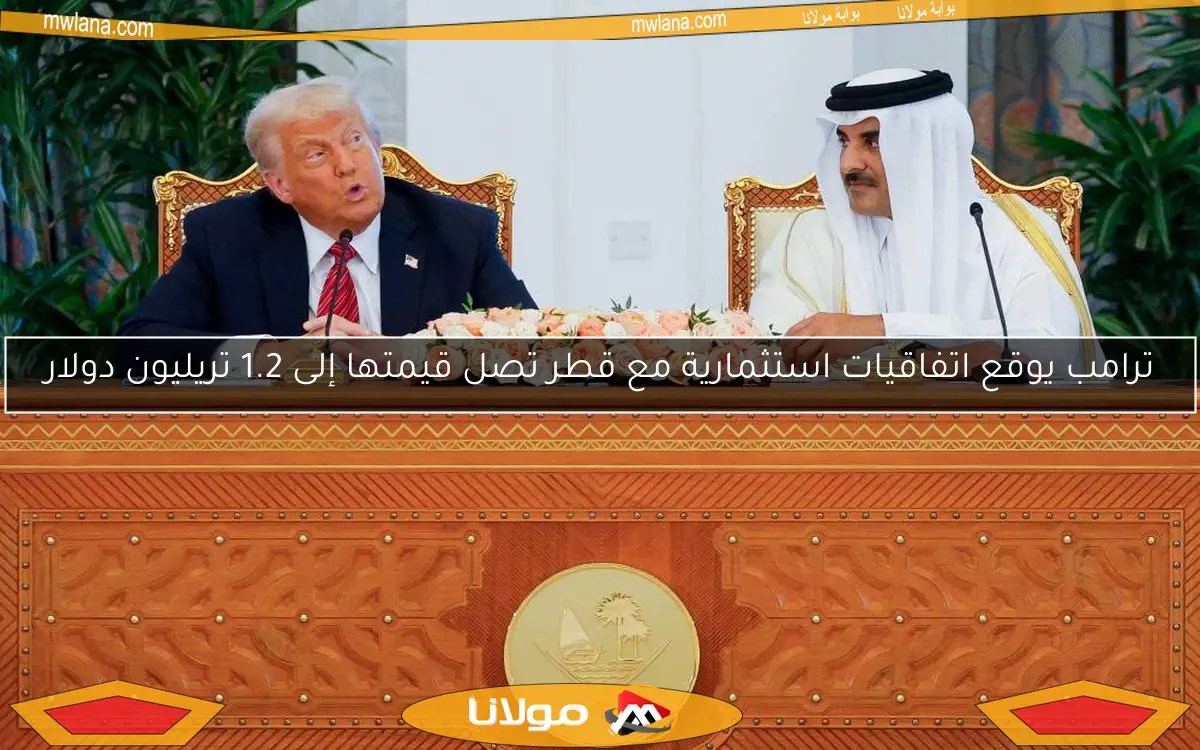 ترامب يوقع اتفاقيات استثمارية مع قطر تصل قيمتها إلى 1.2 تريليون دولار