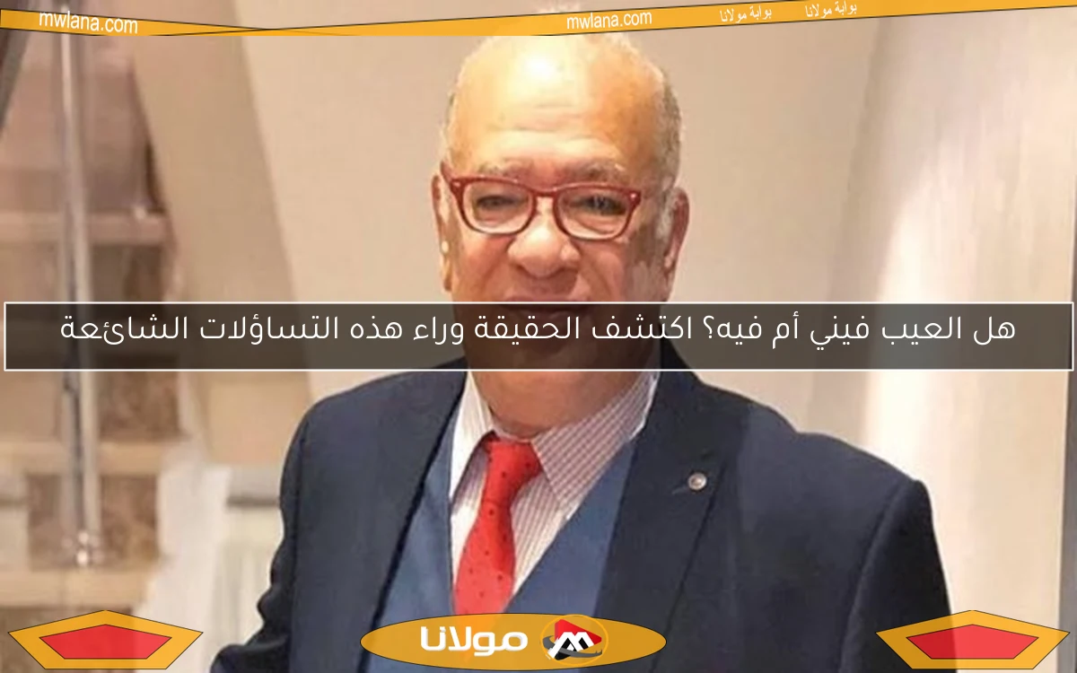 هل العيب فيني أم فيه؟ اكتشف الحقيقة وراء هذه التساؤلات الشائعة
