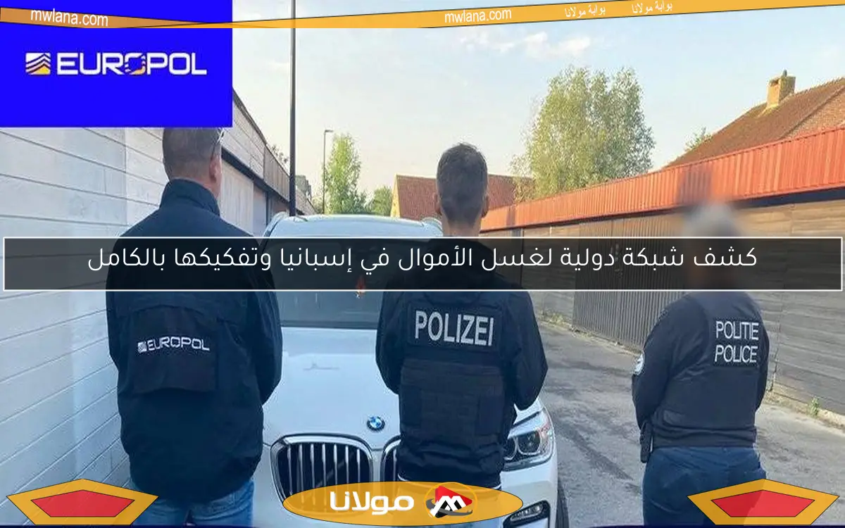 كشف شبكة دولية لغسل الأموال في إسبانيا وتفكيكها بالكامل