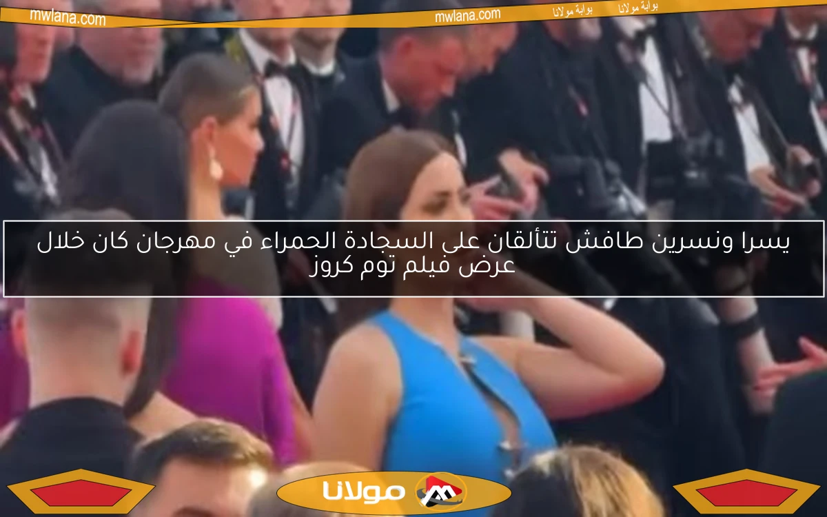 يسرا ونسرين طافش تتألقان على السجادة الحمراء في مهرجان كان خلال عرض فيلم توم كروز